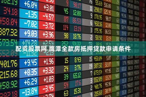 配资股票网 鹰潭全款房抵押贷款申请条件